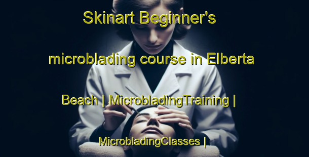 Skinart Beginner's microblading course in Elberta Beach | MicrobladingTraining | MicrobladingClasses | SkinartTraining-United States